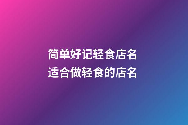 简单好记轻食店名 适合做轻食的店名-第1张-店铺起名-玄机派